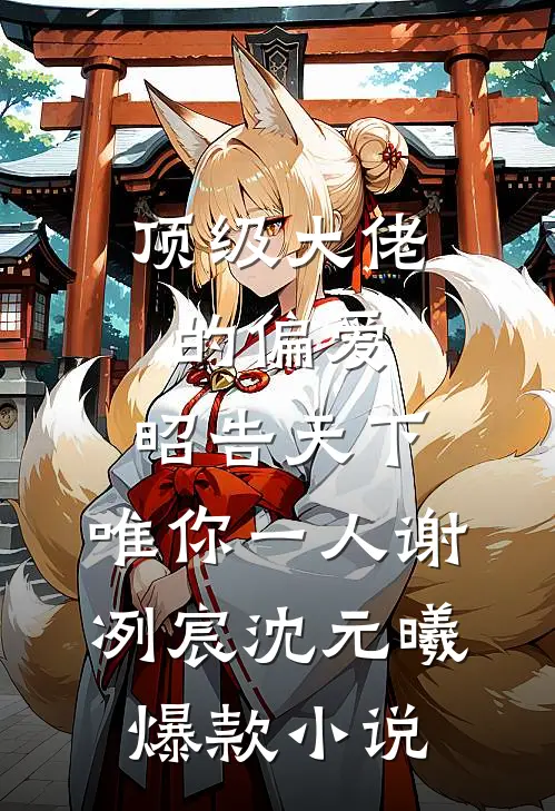 顶级大佬的偏爱：昭告天下，唯你一人谢冽宸沈元曦爆款小说
