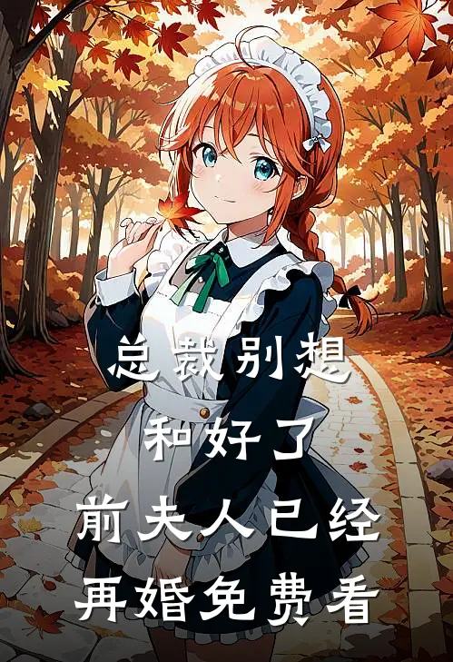 总裁别想和好了，前夫人已经再婚免费看