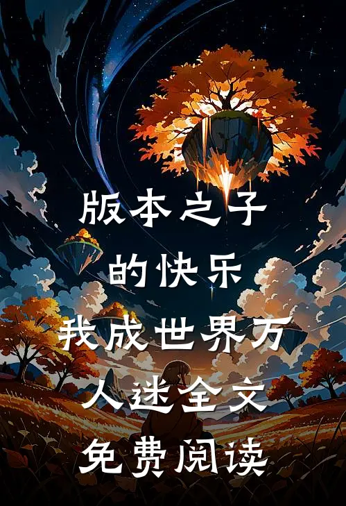 版本之子的快乐：我成世界万人迷全文免费阅读