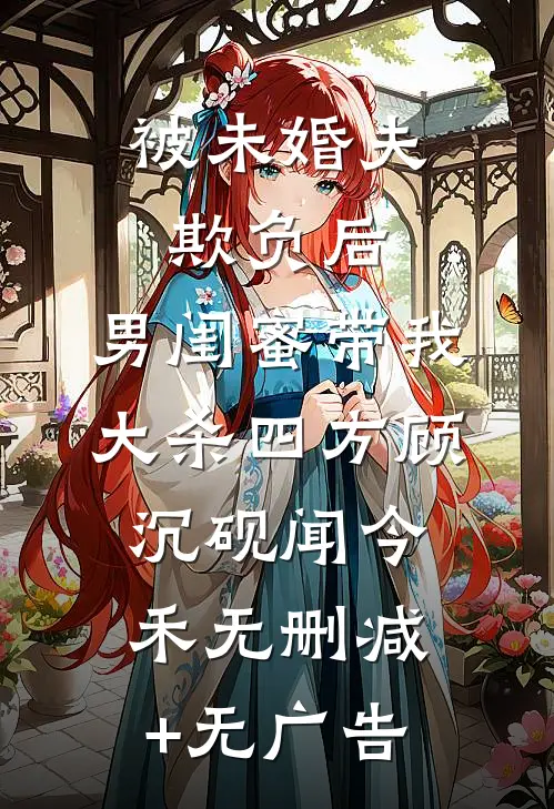 被未婚夫欺负后，男闺蜜带我大杀四方顾沉砚闻今禾无删减+无广告