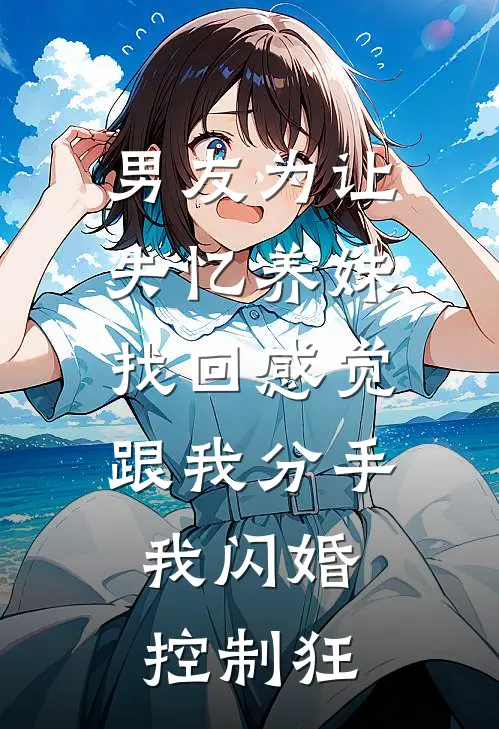 男友为让失忆养妹找回感觉跟我分手，我闪婚控制狂