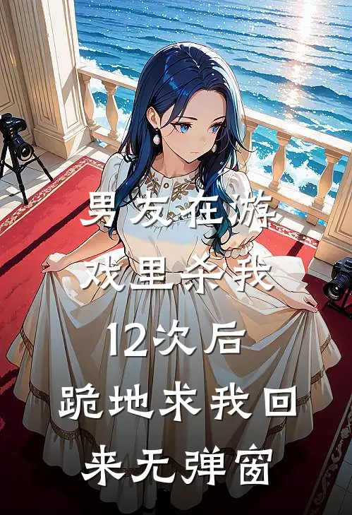男友在游戏里杀我12次后，跪地求我回来无弹窗