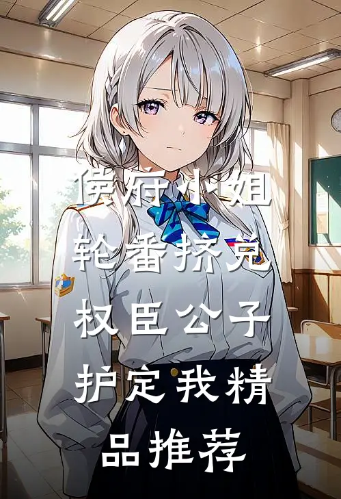 侯府小姐轮番挤兑，权臣公子护定我精品推荐