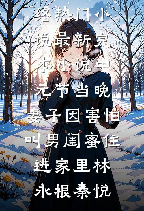 中元节当晚，妻子因害怕叫男闺蜜住进家里(林永根秦悦)网络热门小说_最新完本小说中元节当晚，妻子因害怕叫男闺蜜住进家里林永根秦悦