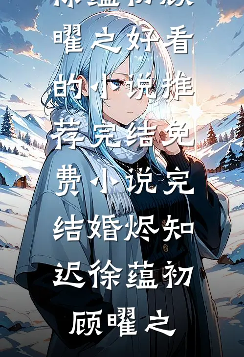 婚烬知迟(徐蕴初顾曜之)好看的小说推荐完结_免费小说完结婚烬知迟(徐蕴初顾曜之)