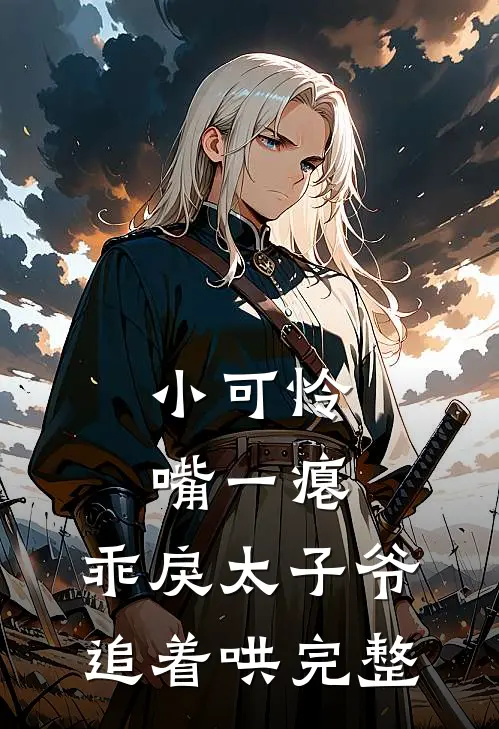 小可怜嘴一瘪，乖戾太子爷追着哄完整