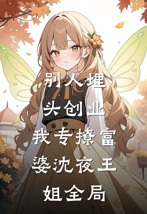 别人埋头创业，我专撩富婆沈夜王姐全局