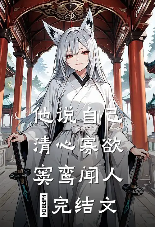 他说自己清心寡欲窦鸾闻人彧完结文