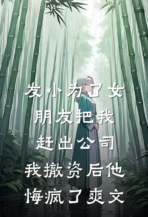 发小为了女朋友把我赶出公司，我撤资后他悔疯了爽文