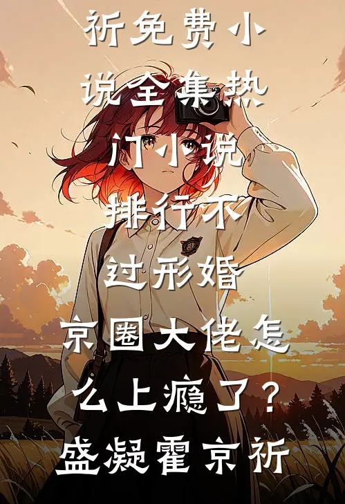 不过形婚，京圈大佬怎么上瘾了？盛凝霍京祈免费小说全集_热门小说排行不过形婚，京圈大佬怎么上瘾了？盛凝霍京祈