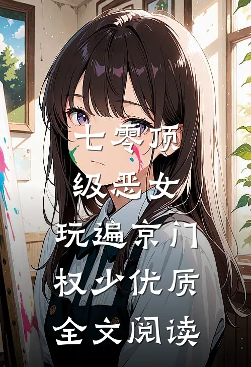 七零顶级恶女，玩遍京门权少优质全文阅读