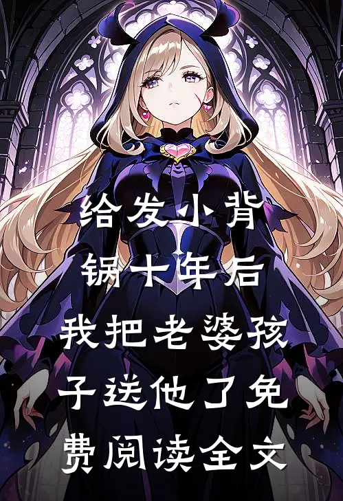 给发小背锅十年后，我把老婆孩子送他了免费阅读全文