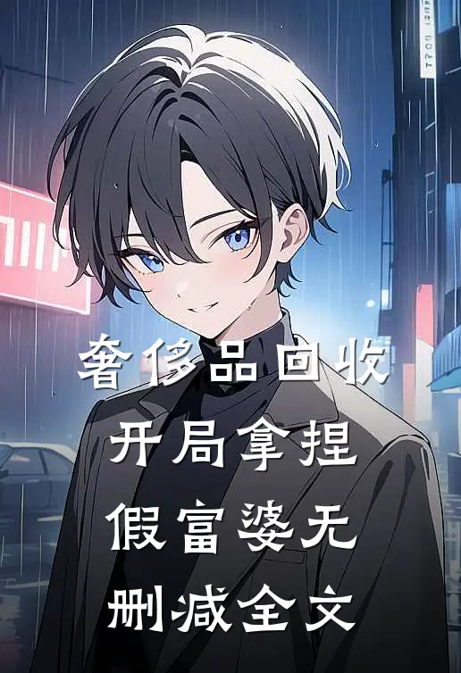奢侈品回收，开局拿捏假富婆无删减全文