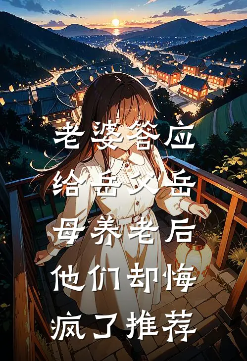 老婆答应给岳父岳母养老后，他们却悔疯了推荐
