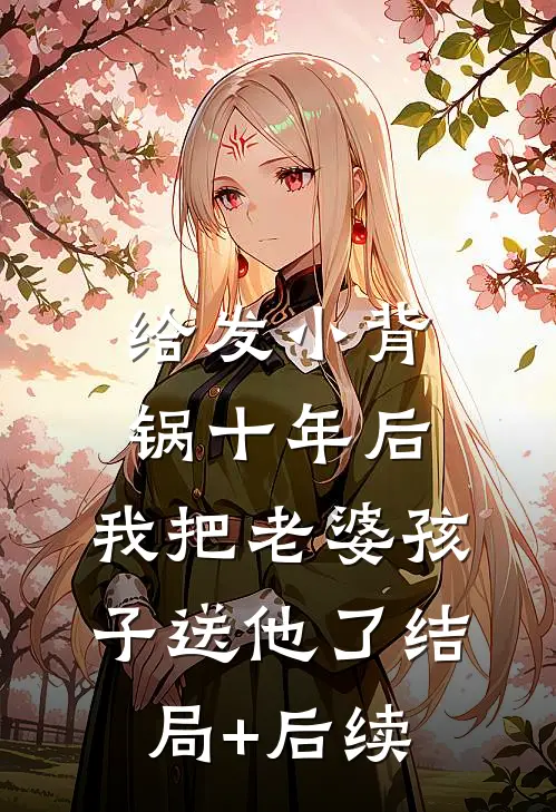 给发小背锅十年后，我把老婆孩子送他了结局+后续