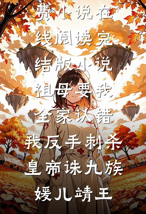 祖母要我全家认错，我反手刺杀皇帝诛九族媛儿靖王免费小说在线阅读_完结版小说祖母要我全家认错，我反手刺杀皇帝诛九族媛儿靖王