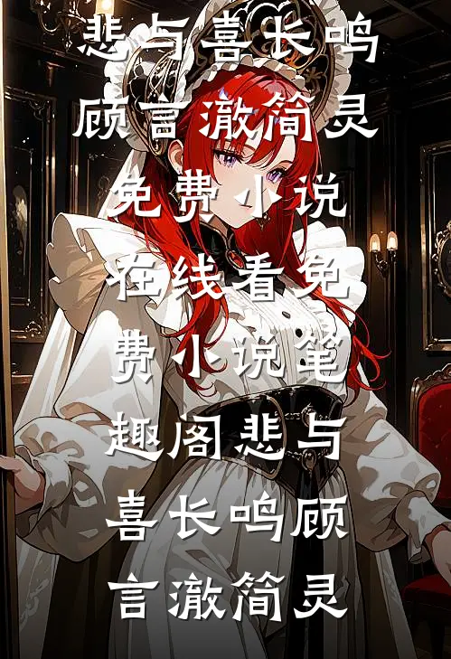 悲与喜长鸣(顾言澈简灵)免费小说在线看_免费小说笔趣阁悲与喜长鸣(顾言澈简灵)