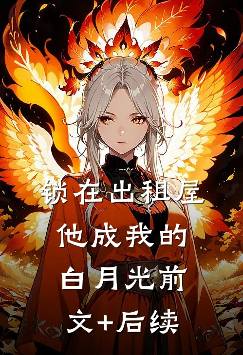 锁在出租屋，他成我的白月光前文+后续