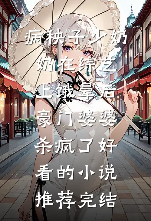病秧子少奶奶在综艺上饿晕后，豪门婆婆杀疯了好看的小说推荐完结