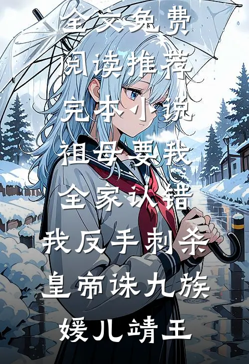 祖母要我全家认错，我反手刺杀皇帝诛九族(媛儿靖王)全文免费阅读_推荐完本小说祖母要我全家认错，我反手刺杀皇帝诛九族媛儿靖王