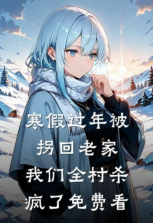 寒假过年被拐回老家，我们全村杀疯了免费看