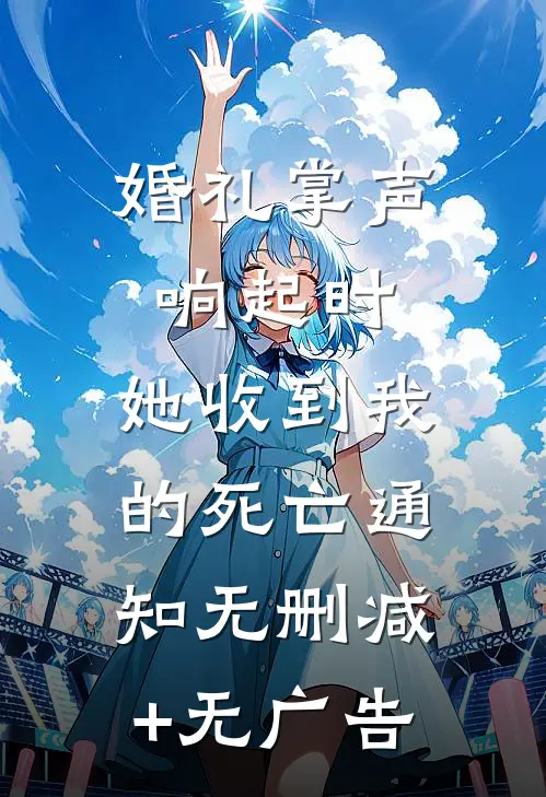 婚礼掌声响起时，她收到我的死亡通知无删减+无广告