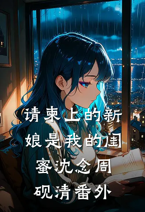 请柬上的新娘是我的闺蜜沈念周砚清番外
