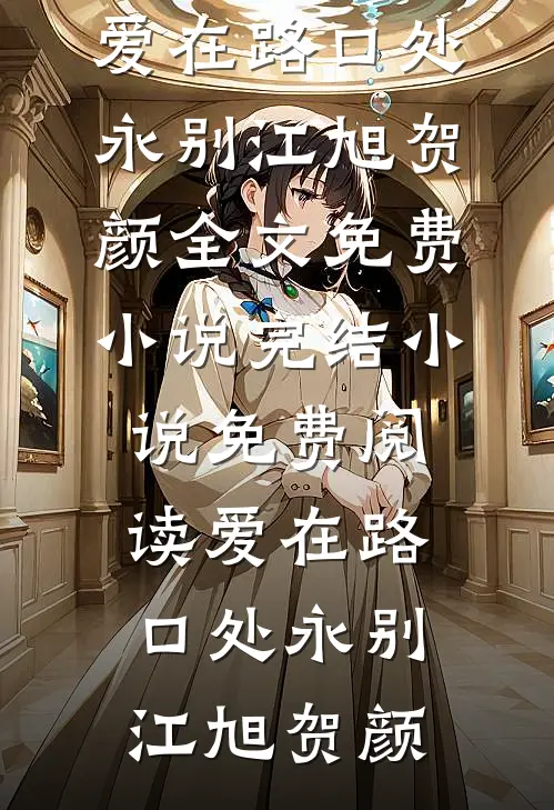 爱在路口处永别(江旭贺颜)全文免费小说_完结小说免费阅读爱在路口处永别(江旭贺颜)