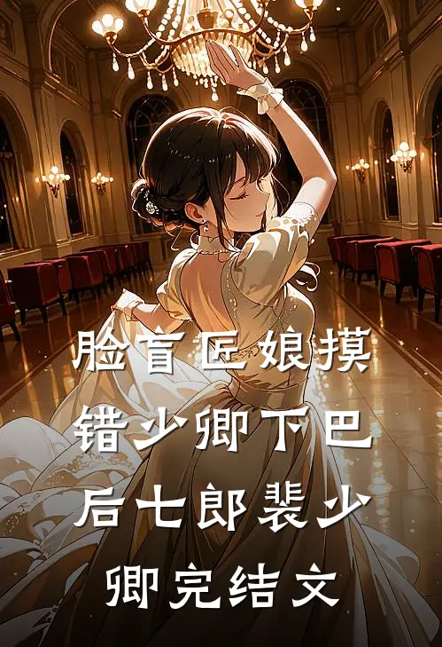 脸盲匠娘摸错少卿下巴后七郎裴少卿完结文