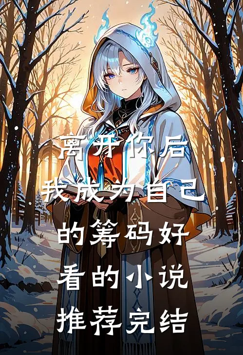 离开你后，我成为自己的筹码好看的小说推荐完结