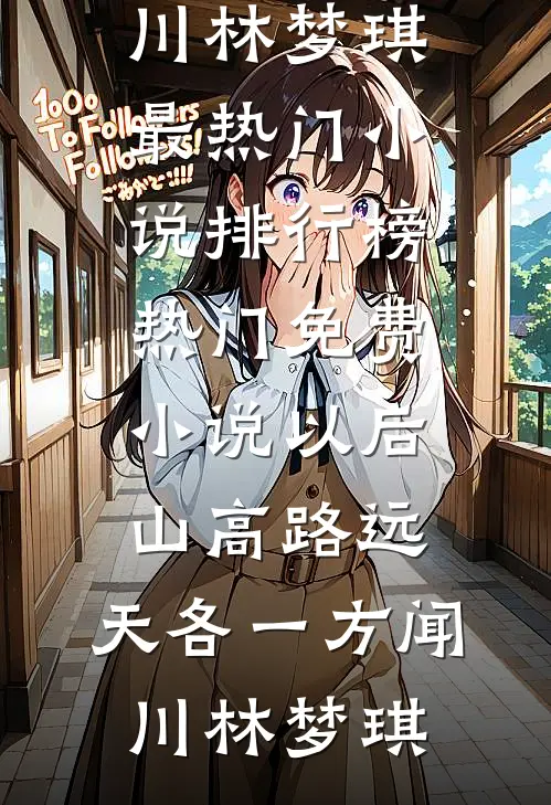 以后山高路远，天各一方闻川林梦琪最热门小说排行榜_热门免费小说以后山高路远，天各一方闻川林梦琪