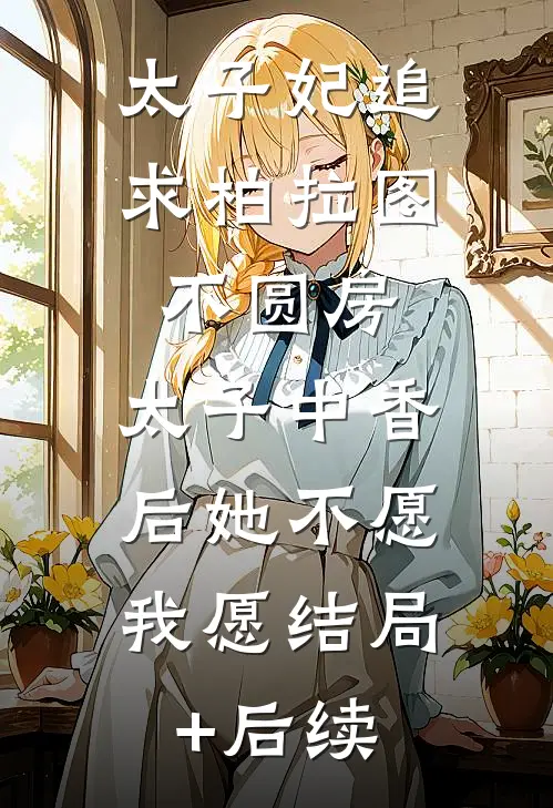 太子妃追求柏拉图不圆房，太子中香后她不愿，我愿结局+后续
