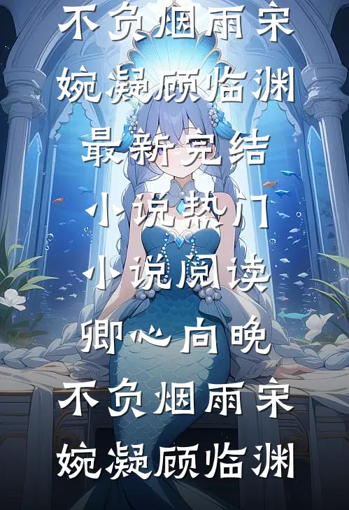 卿心向晚，不负烟雨(宋婉凝顾临渊)最新完结小说_热门小说阅读卿心向晚，不负烟雨宋婉凝顾临渊