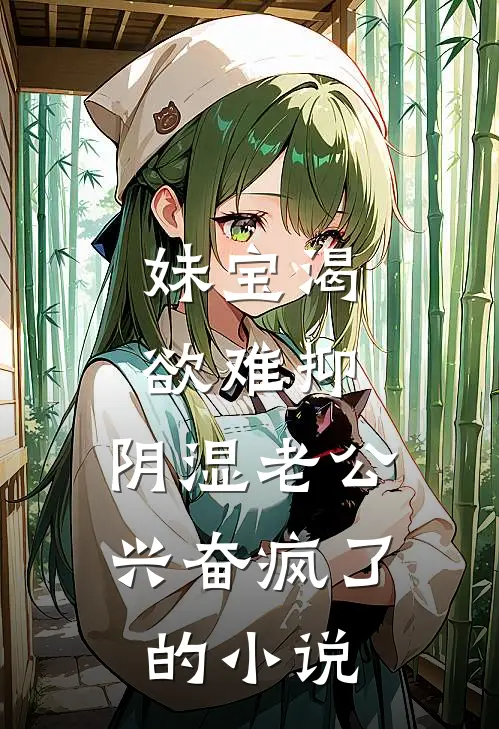 妹宝渴欲难抑，阴湿老公兴奋疯了的小说