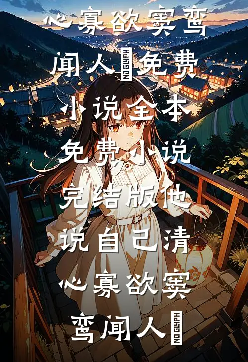 他说自己清心寡欲窦鸾闻人彧免费小说全本_免费小说完结版他说自己清心寡欲(窦鸾闻人彧)