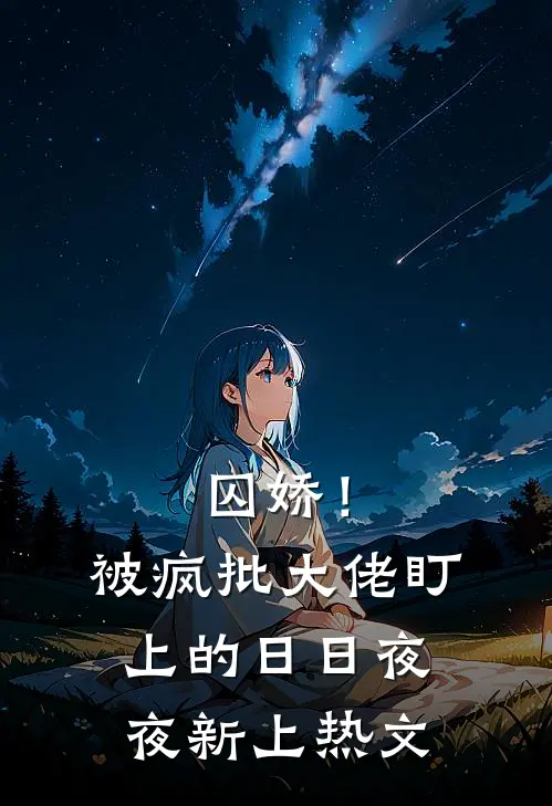 囚娇！被疯批大佬盯上的日日夜夜新上热文