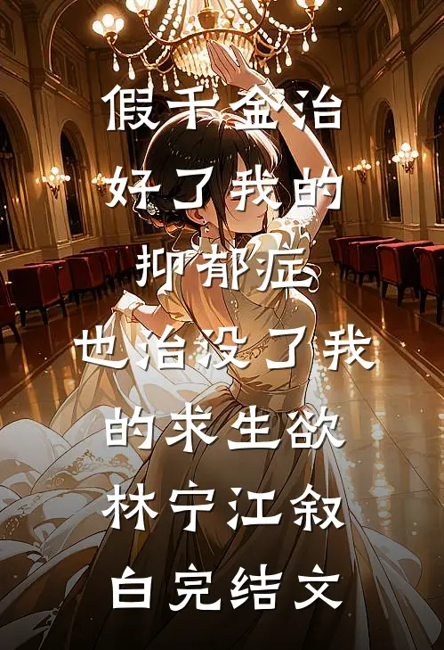 假千金治好了我的抑郁症，也治没了我的求生欲林宁江叙白完结文