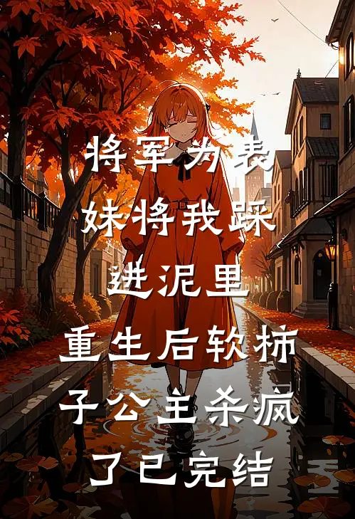 将军为表妹将我踩进泥里，重生后软柿子公主杀疯了已完结