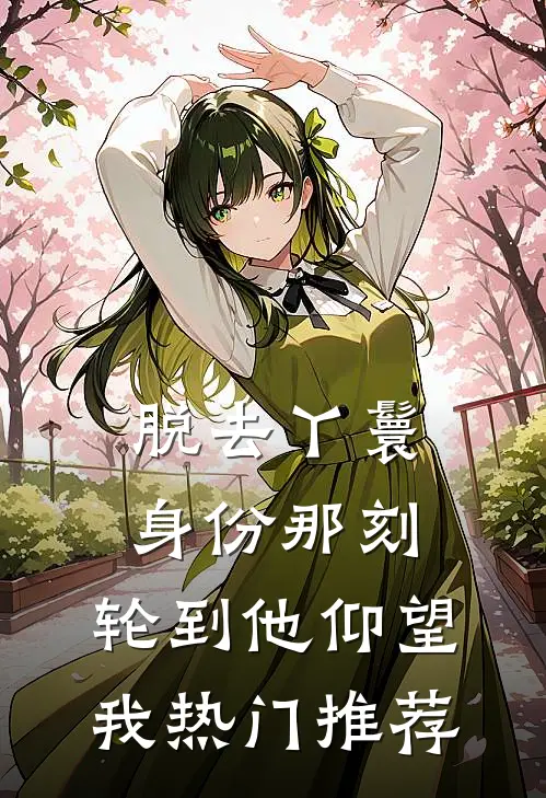 脱去丫鬟身份那刻，轮到他仰望我热门推荐