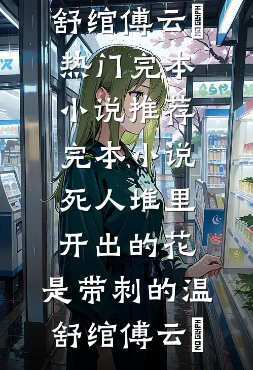 死人堆里开出的花，是带刺的温舒绾傅云玦热门完本小说_推荐完本小说死人堆里开出的花，是带刺的(温舒绾傅云玦)