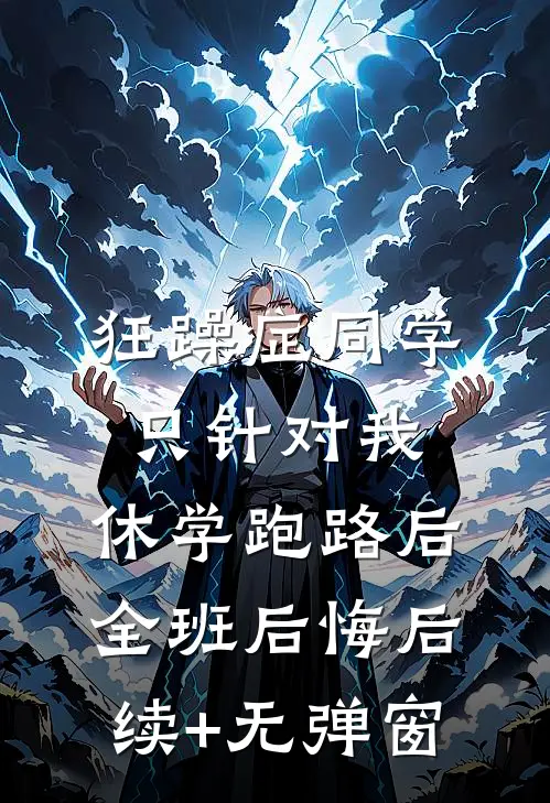 狂躁症同学只针对我，休学跑路后全班后悔后续+无弹窗