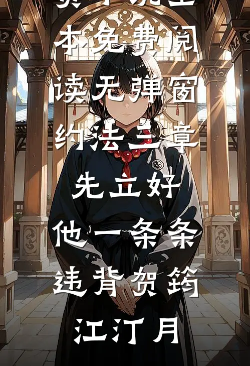 约法三章先立好，他一条条违背(贺筠江汀月)免费小说全本_免费阅读无弹窗约法三章先立好，他一条条违背贺筠江汀月