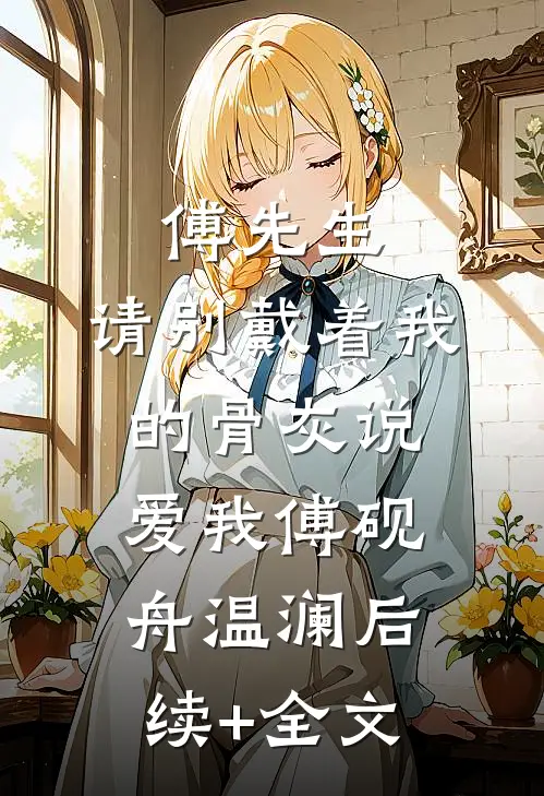 傅先生，请别戴着我的骨灰说爱我傅砚舟温澜后续+全文