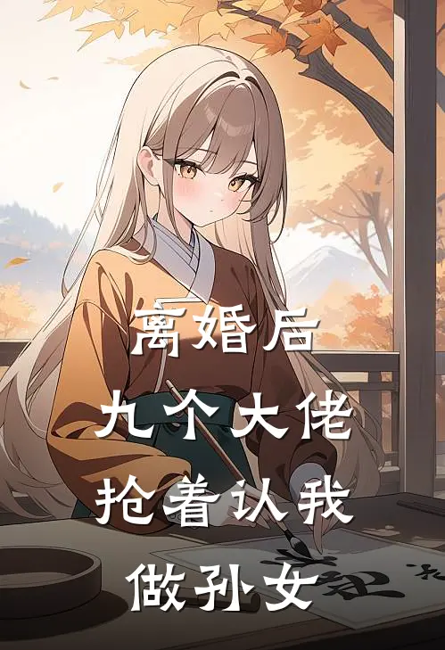 离婚后，九个大佬抢着认我做孙女