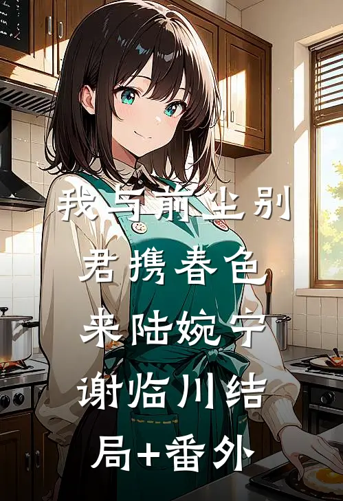 我与前尘别，君携春色来陆婉宁谢临川结局+番外