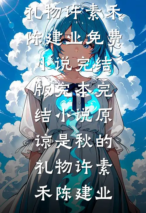 原谅是秋的礼物(许素禾陈建业)免费小说完结版_完本完结小说原谅是秋的礼物(许素禾陈建业)