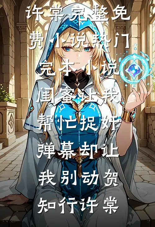闺蜜让我帮忙捉奸，弹幕却让我别动贺知行许棠完整免费小说_热门完本小说闺蜜让我帮忙捉奸，弹幕却让我别动(贺知行许棠)