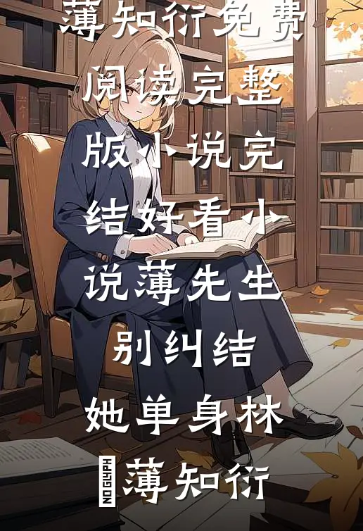 薄先生，别纠结，她单身林晞薄知衍免费阅读完整版小说_完结好看小说薄先生，别纠结，她单身林晞薄知衍