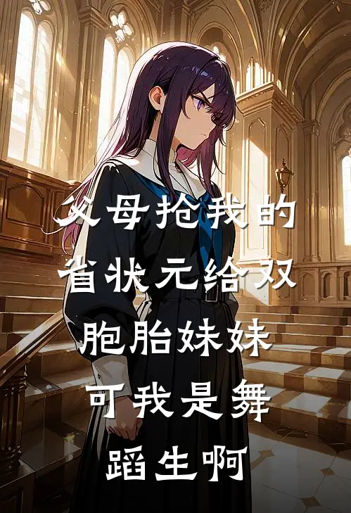 父母抢我的省状元给双胞胎妹妹，可我是舞蹈生啊
