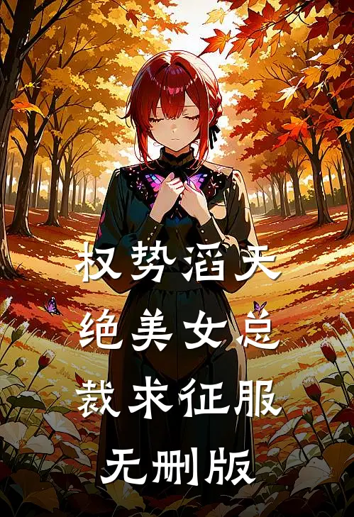 权势滔天，绝美女总裁求征服无删版